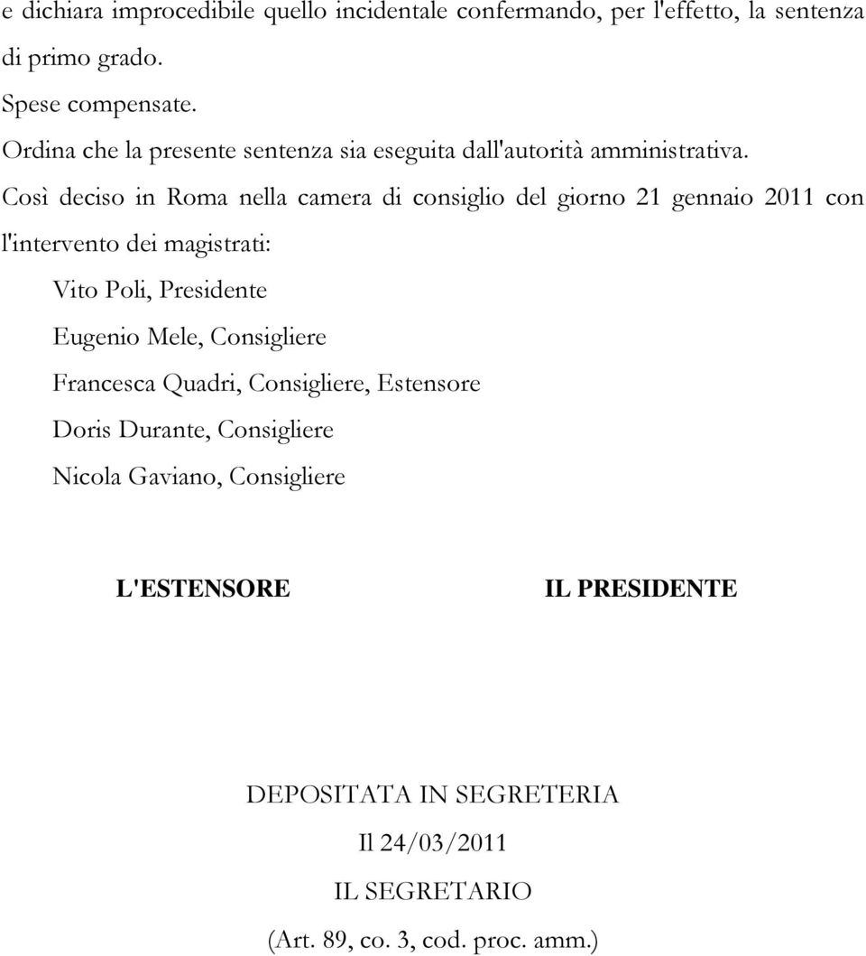 Così deciso in Roma nella camera di consiglio del giorno 21 gennaio 2011 con l'intervento dei magistrati: Vito Poli, Presidente Eugenio