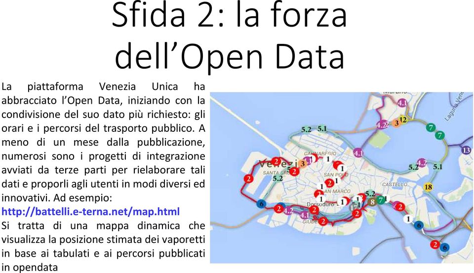 A meno di un mese dalla pubblicazione, numerosi sono i progetti di integrazione avviati da terze parti per rielaborare tali dati e proporli