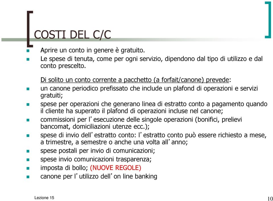 estratto conto a pagamento quando il cliente ha superato il plafond di operazioni incluse nel canone; commissioni per l esecuzione delle singole operazioni (bonifici, prelievi bancomat,