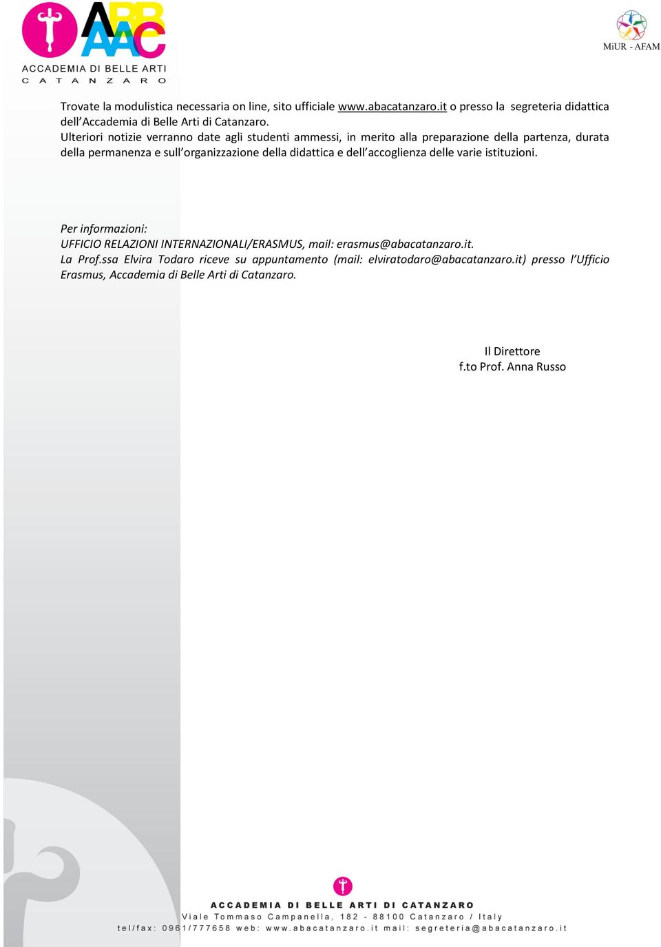 didattica e dell accoglienza delle varie istituzioni. Per informazioni: UFFICIO RELAZIONI INTERNAZIONALI/ERASMUS, mail: erasmus@abacatanzaro.it. La Prof.