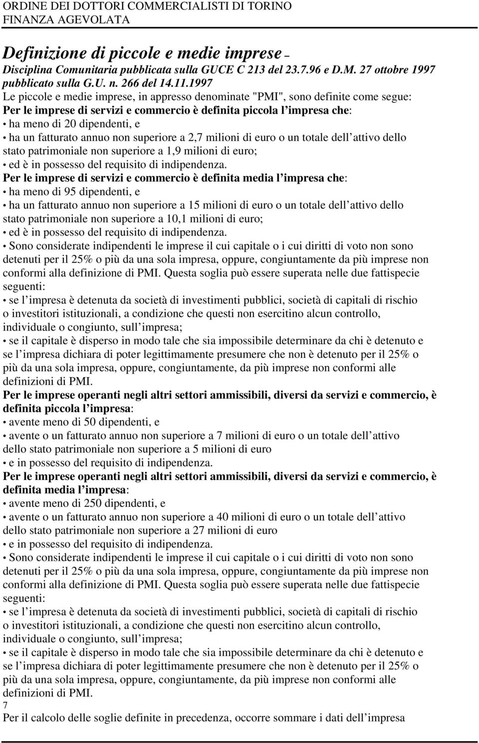 fatturato annuo non superiore a 2,7 milioni di euro o un totale dell attivo dello stato patrimoniale non superiore a 1,9 milioni di euro; ed è in possesso del requisito di indipendenza.