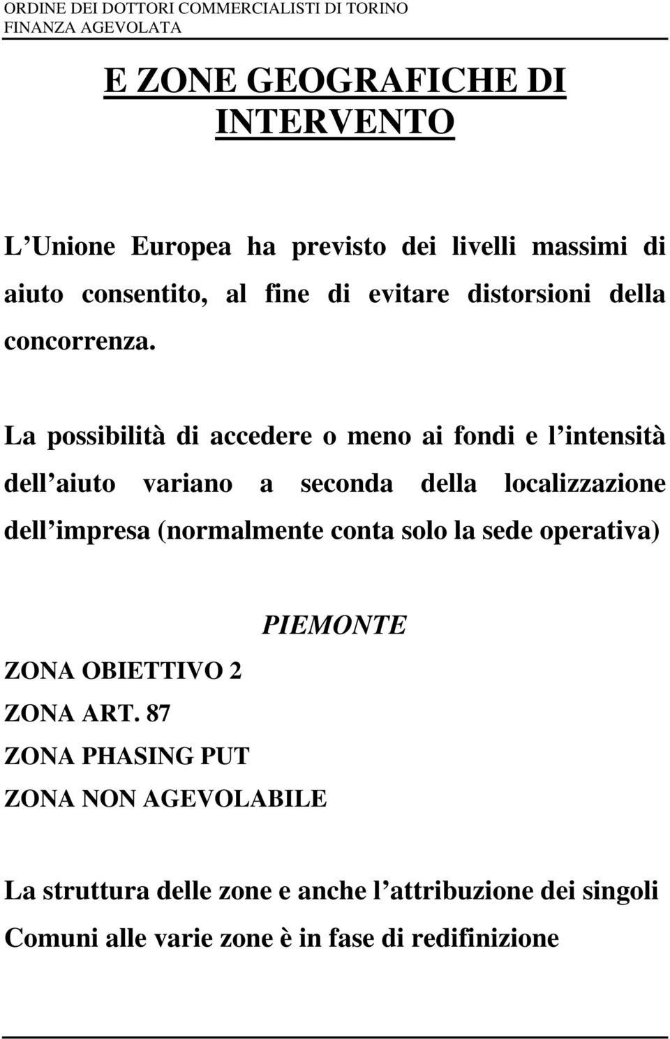 La possibilità di accedere o meno ai fondi e l intensità dell aiuto variano a seconda della localizzazione dell impresa