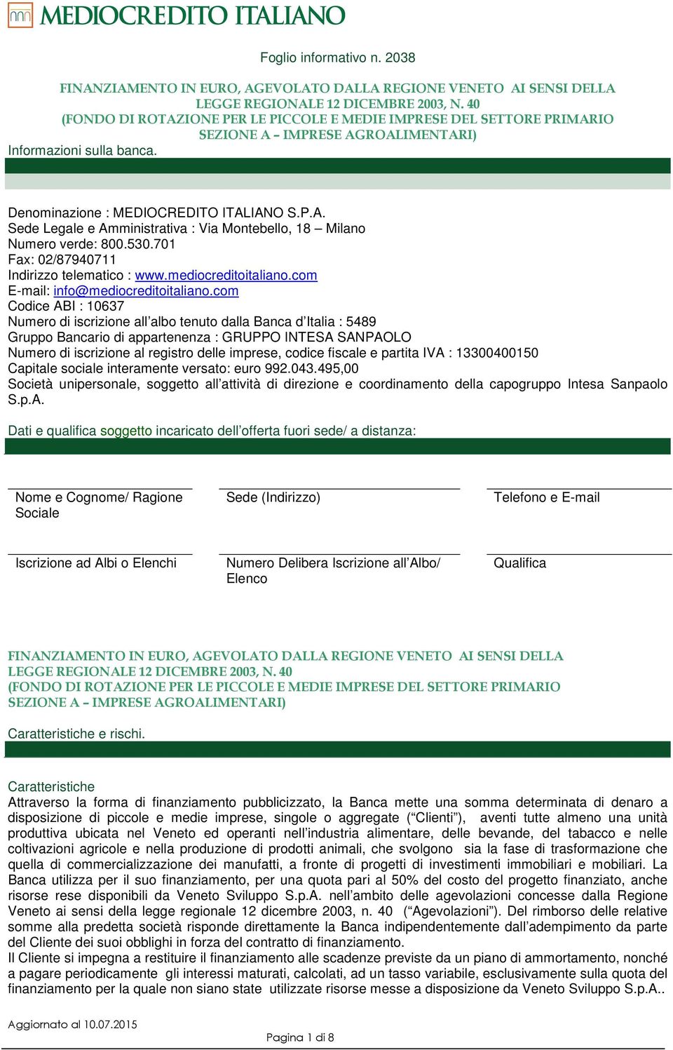 530.701 Fax: 02/87940711 Indirizzo telematico : www.mediocreditoitaliano.com E-mail: info@mediocreditoitaliano.