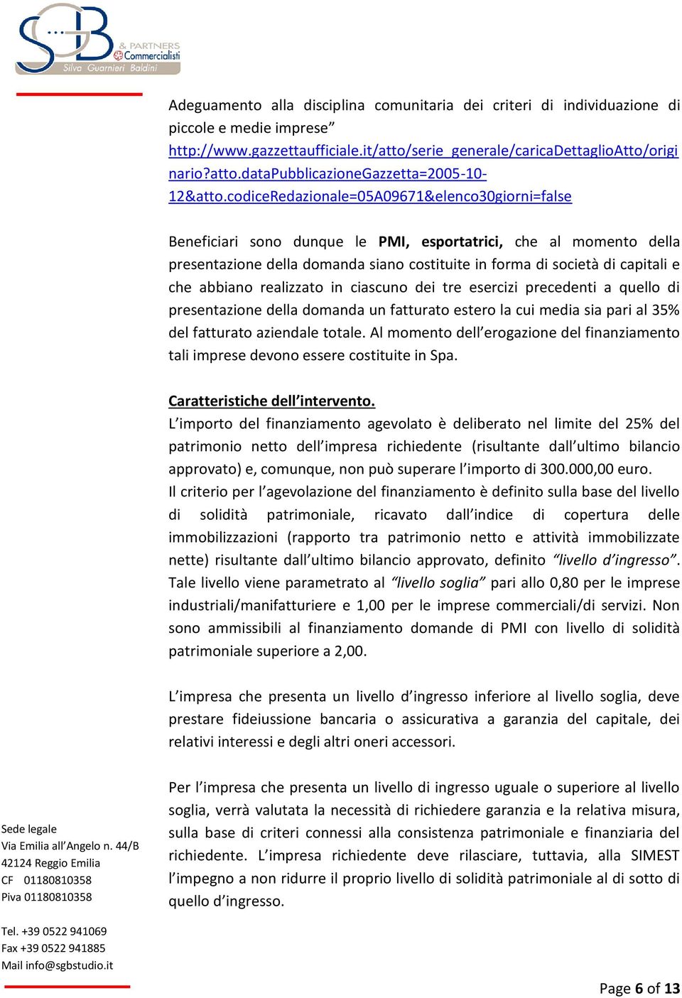 abbiano realizzato in ciascuno dei tre esercizi precedenti a quello di presentazione della domanda un fatturato estero la cui media sia pari al 35% del fatturato aziendale totale.