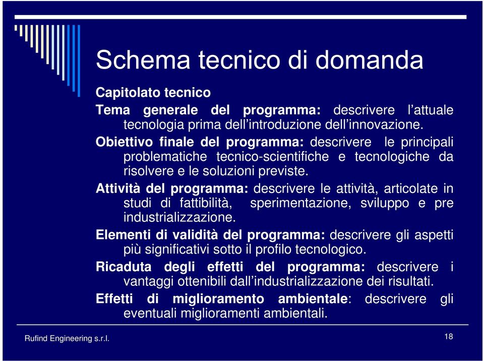 Attività del programma: descrivere le attività, articolate in studi di fattibilità, sperimentazione, sviluppo e pre industrializzazione.