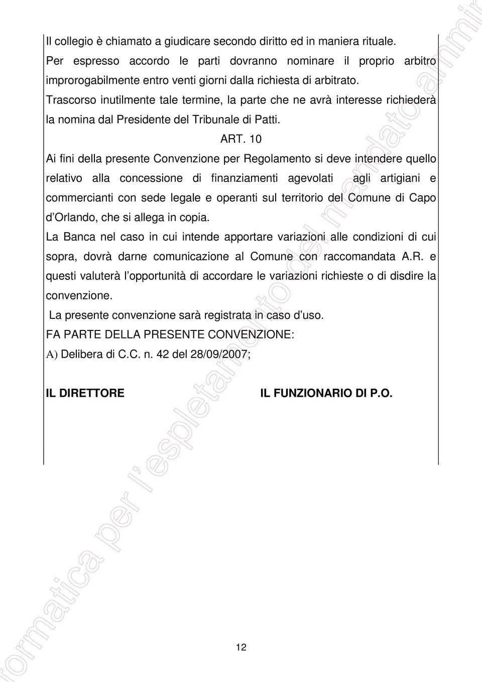 Trascorso inutilmente tale termine, la parte che ne avrà interesse richiederà la nomina dal Presidente del Tribunale di Patti. ART.