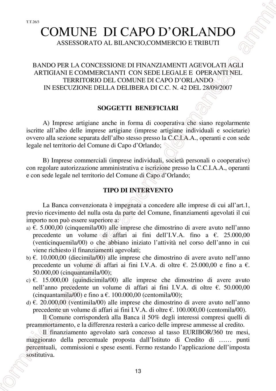 42 DEL 28/09/2007 SOGGETTI BENEFICIARI A) Imprese artigiane anche in forma di cooperativa che siano regolarmente iscritte all albo delle imprese artigiane (imprese artigiane individuali e societarie)