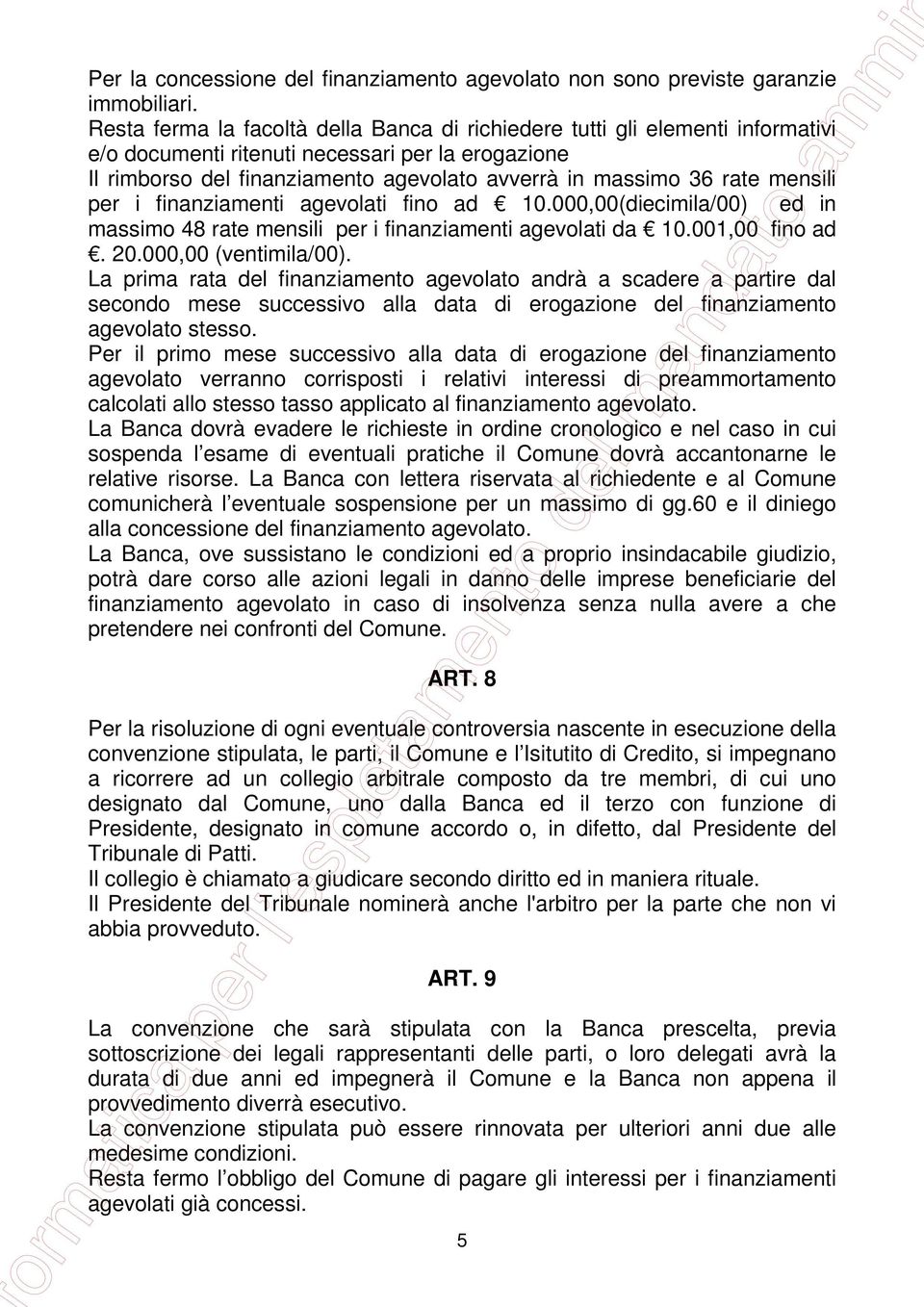 mensili per i finanziamenti agevolati fino ad 10.000,00(diecimila/00) ed in massimo 48 rate mensili per i finanziamenti agevolati da 10.001,00 fino ad. 20.000,00 (ventimila/00).