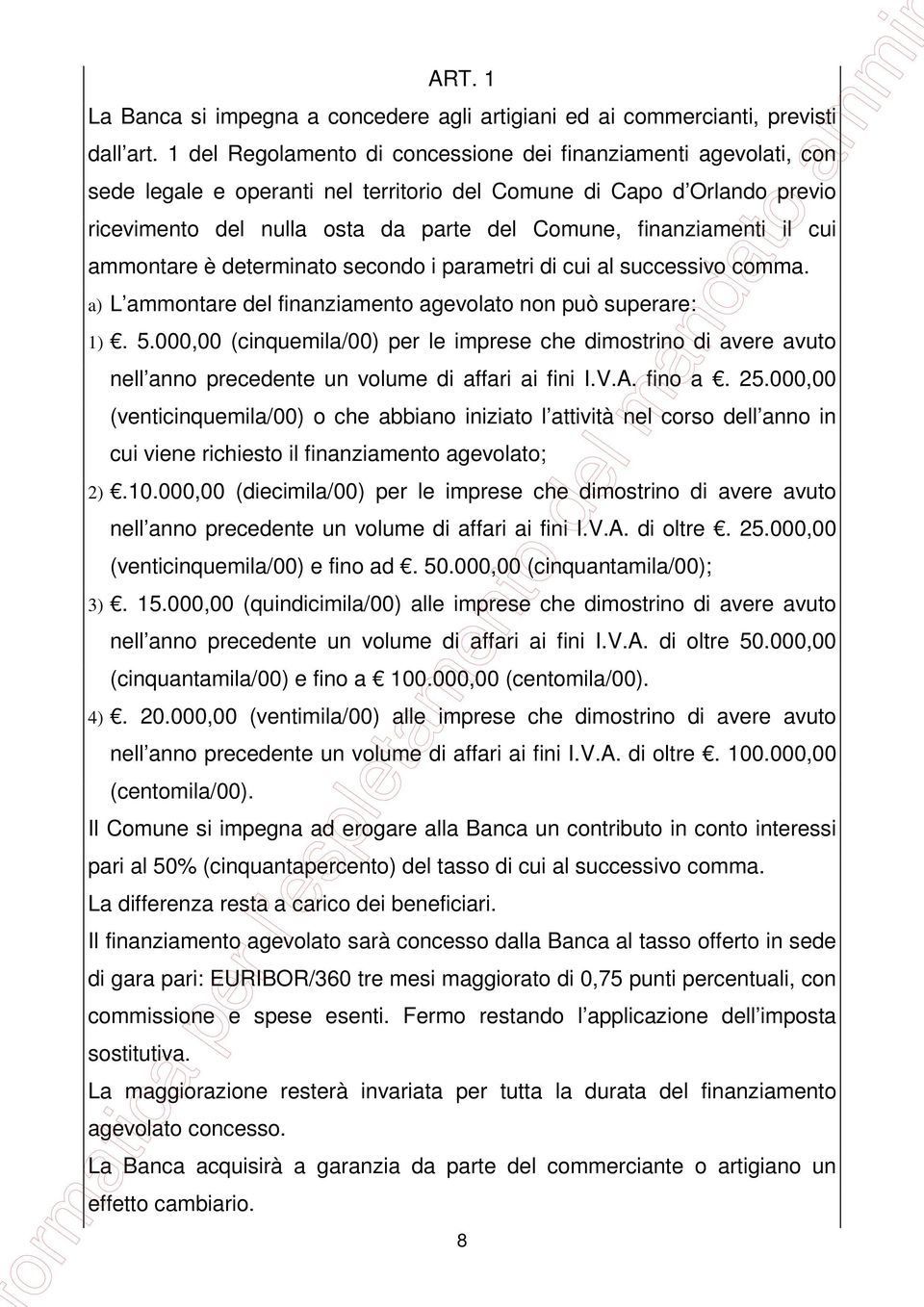 finanziamenti il cui ammontare è determinato secondo i parametri di cui al successivo comma. a) L ammontare del finanziamento agevolato non può superare: 1). 5.