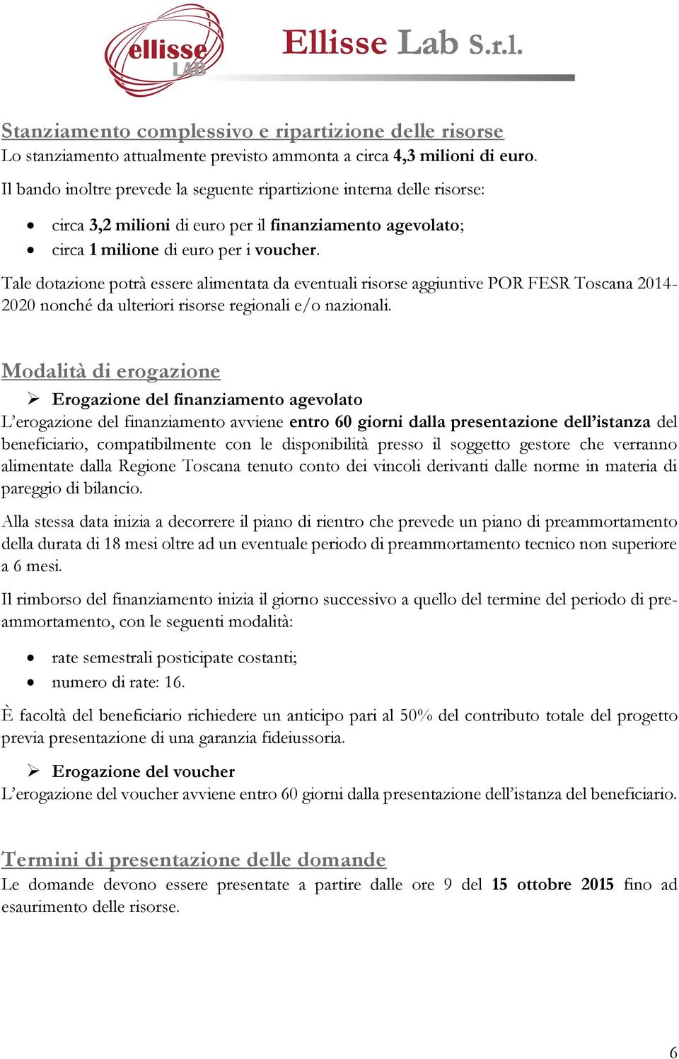 Tale dotazione potrà essere alimentata da eventuali risorse aggiuntive POR FESR Toscana 2014-2020 nonché da ulteriori risorse regionali e/o nazionali.