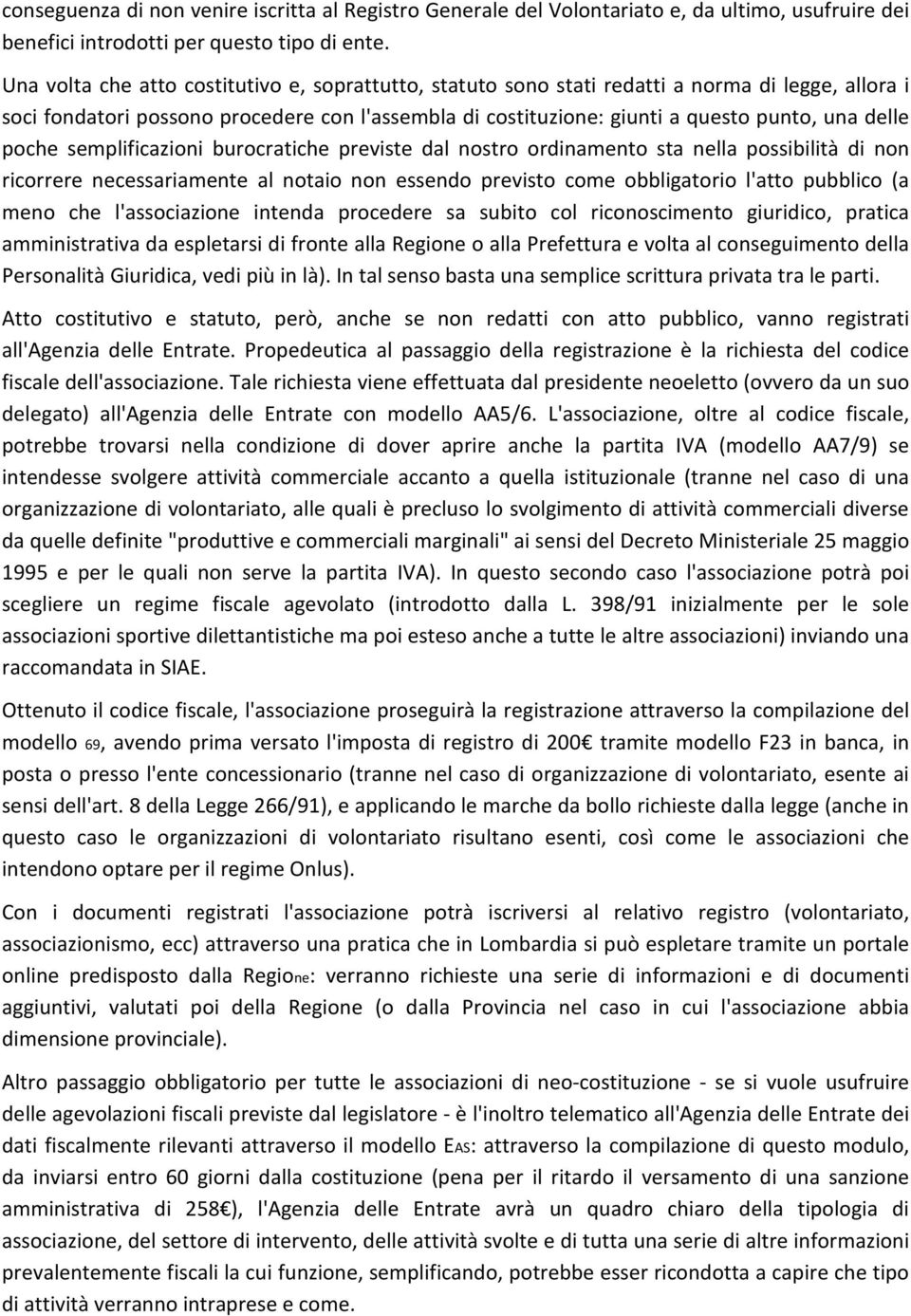 poche semplificazioni burocratiche previste dal nostro ordinamento sta nella possibilità di non ricorrere necessariamente al notaio non essendo previsto come obbligatorio l'atto pubblico (a meno che