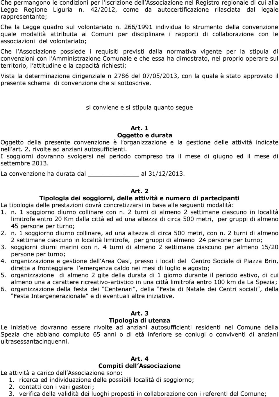 266/1991 individua lo strumento della convenzione quale modalità attribuita ai Comuni per disciplinare i rapporti di collaborazione con le associazioni del volontariato; Che l Associazione possiede i