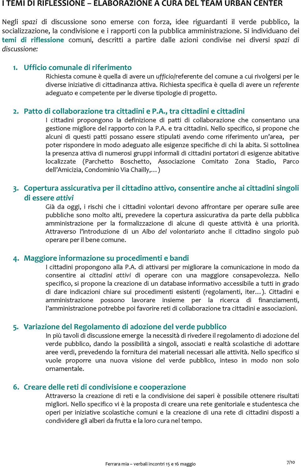 Ufficio comunale di riferimento Richiesta comune è quella di avere un ufficio/referente del comune a cui rivolgersi per le diverse iniziative di cittadinanza attiva.