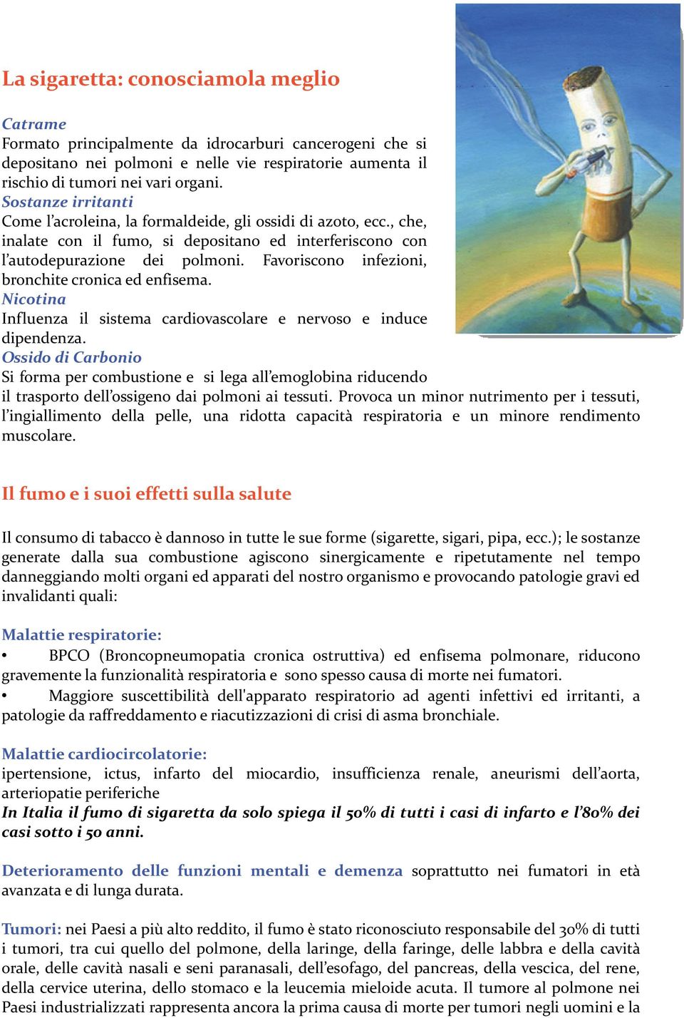 Favoriscono infezioni, bronchite cronica ed enfisema. Nicotina Influenza il sistema cardiovascolare e nervoso e induce dipendenza.