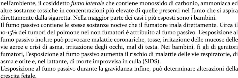 Circa il 10-15% dei tumori del polmone nei non fumatori è attribuito al fumo passivo.