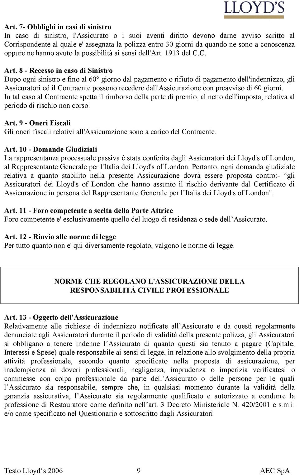 8 - Recesso in caso di Sinistro Dopo ogni sinistro e fino al 60 giorno dal pagamento o rifiuto di pagamento dell'indennizzo, gli Assicuratori ed il Contraente possono recedere dall'assicurazione con