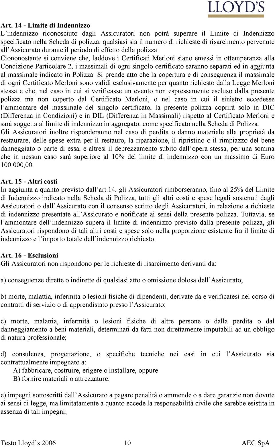 Ciononostante si conviene che, laddove i Certificati Merloni siano emessi in ottemperanza alla Condizione Particolare 2, i massimali di ogni singolo certificato saranno separati ed in aggiunta al