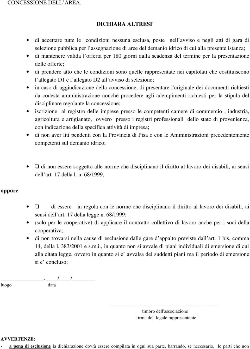 istanza; di mantenere valida l offerta per 180 giorni dalla scadenza del termine per la presentazione delle offerte; di prendere atto che le condizioni sono quelle rappresentate nei capitolati che