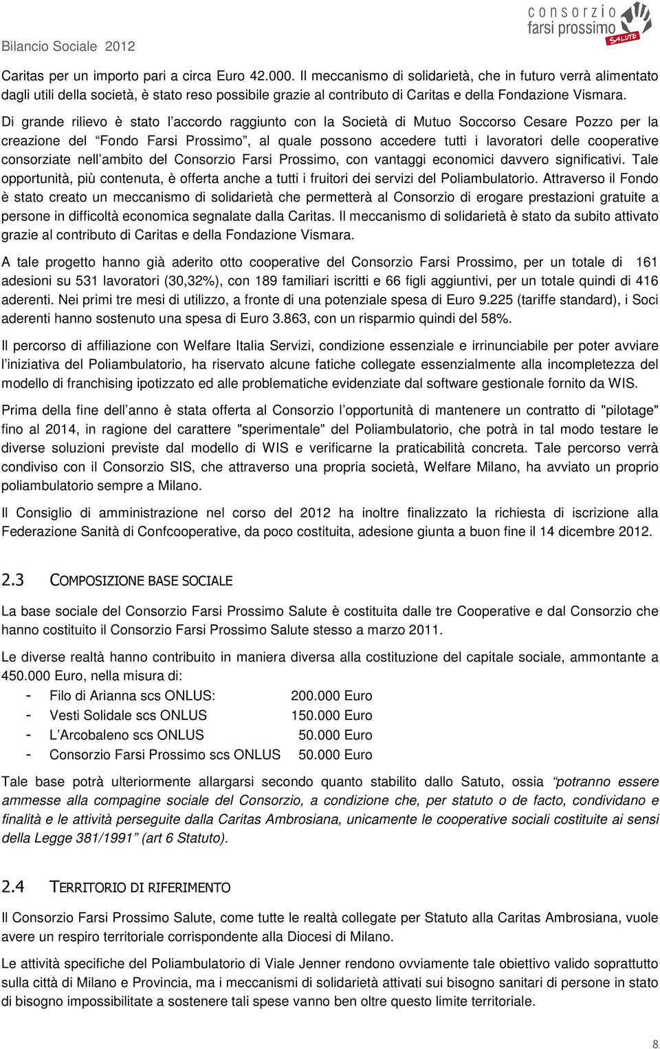 Di grande rilievo è stato l accordo raggiunto con la Società di Mutuo Soccorso Cesare Pozzo per la creazione del Fondo Farsi Prossimo, al quale possono accedere tutti i lavoratori delle cooperative