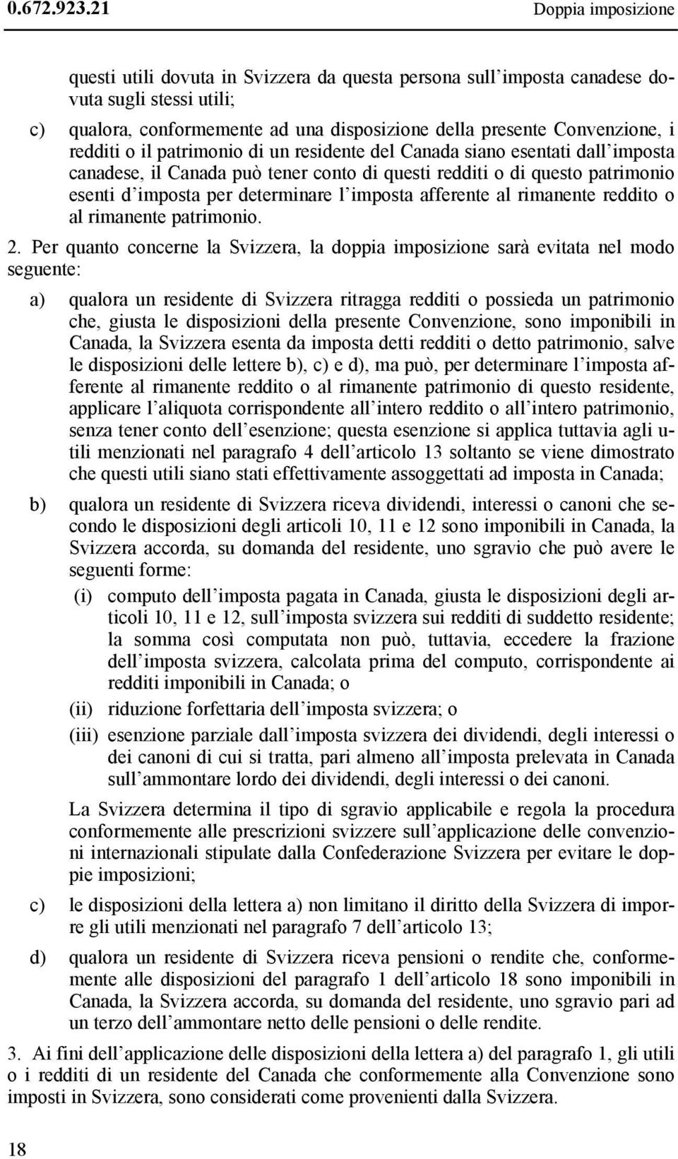 redditi o il patrimonio di un residente del Canada siano esentati dall imposta canadese, il Canada può tener conto di questi redditi o di questo patrimonio esenti d imposta per determinare l imposta