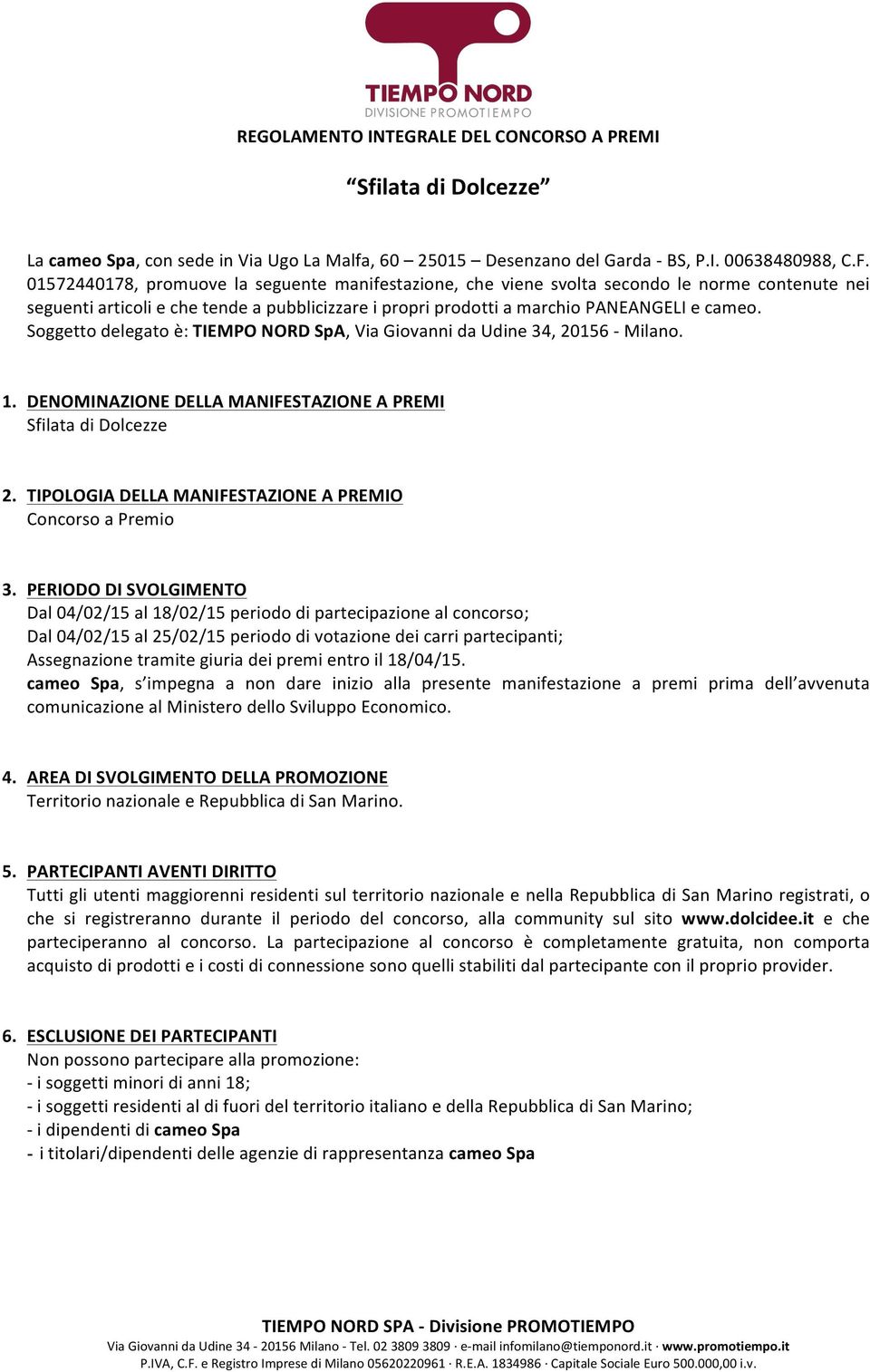 Soggetto delegato è: TIEMPO NORD SpA, Via Giovanni da Udine 34, 20156 - Milano. 1. DENOMINAZIONE DELLA MANIFESTAZIONE A PREMI Sfilata di Dolcezze 2.