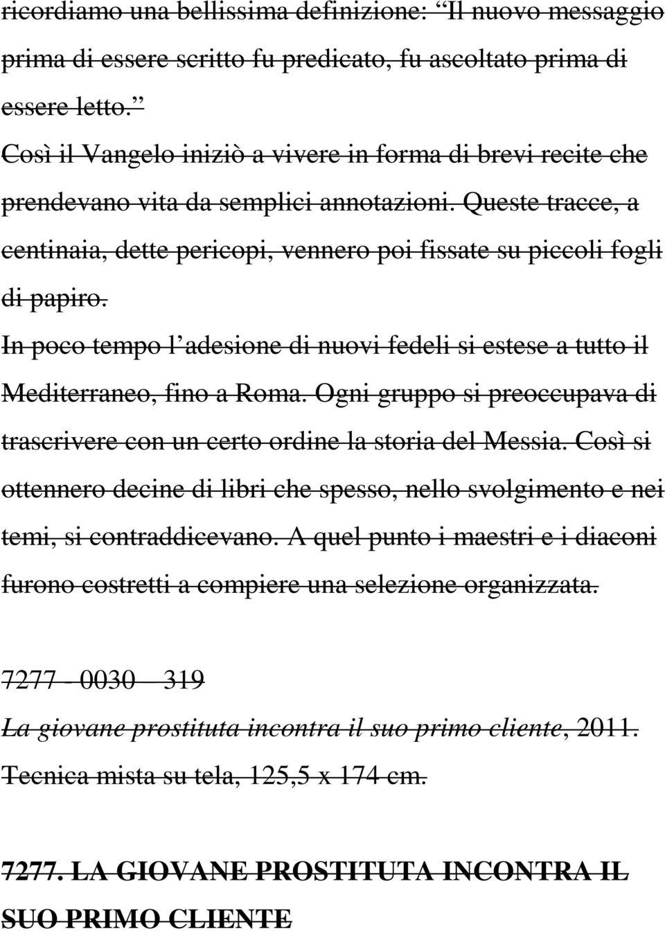 In poco tempo l adesione di nuovi fedeli si estese a tutto il Mediterraneo, fino a Roma. Ogni gruppo si preoccupava di trascrivere con un certo ordine la storia del Messia.