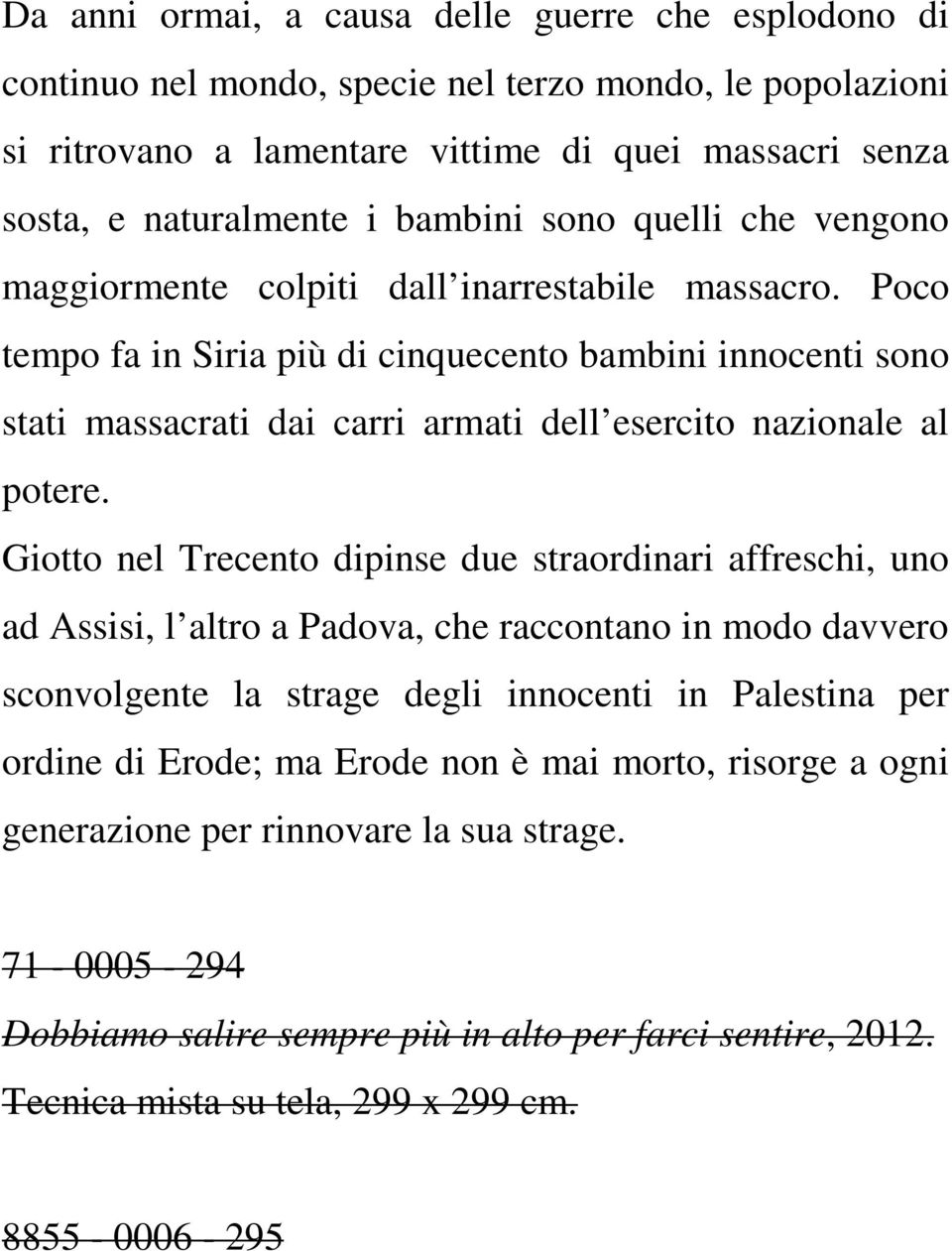 Poco tempo fa in Siria più di cinquecento bambini innocenti sono stati massacrati dai carri armati dell esercito nazionale al potere.