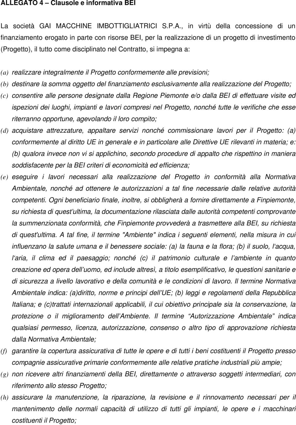 finanziamento esclusivamente alla realizzazione del Progetto; (c) consentire alle persone designate dalla Regione Piemonte e/o dalla BEI di effettuare visite ed ispezioni dei luoghi, impianti e