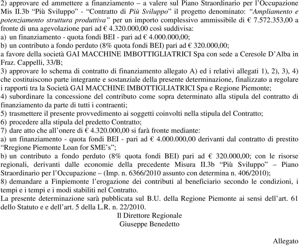 353,00 a fronte di una agevolazione pari ad 4.320.000,00 così suddivisa: a) un finanziamento - quota fondi BEI - pari ad 4.000.000,00; b) un contributo a fondo perduto (8% quota fondi BEI) pari ad 320.