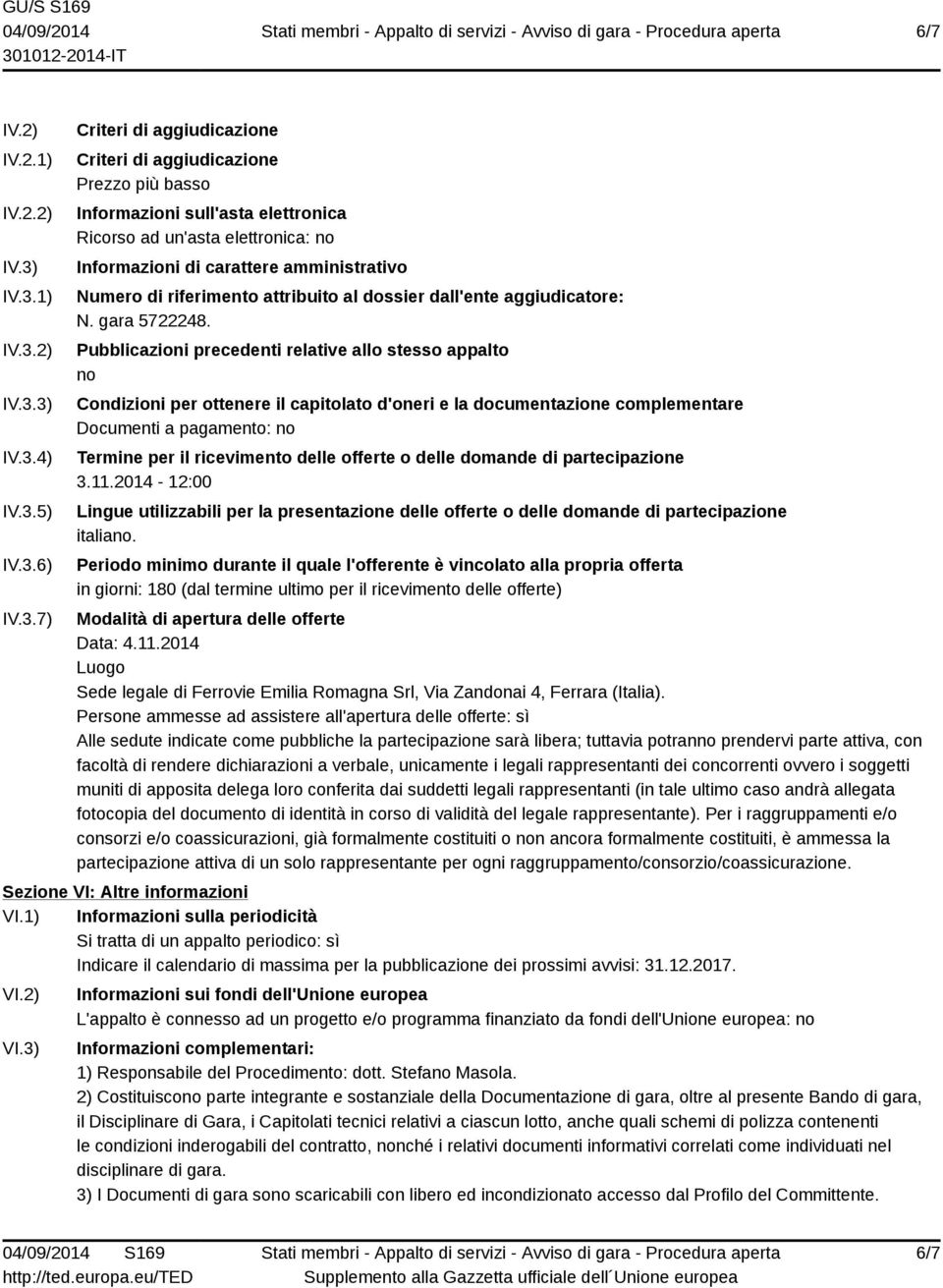 Informazioni di carattere amministrativo Numero di riferimento attribuito al dossier dall'ente aggiudicatore: N. gara 5722248.