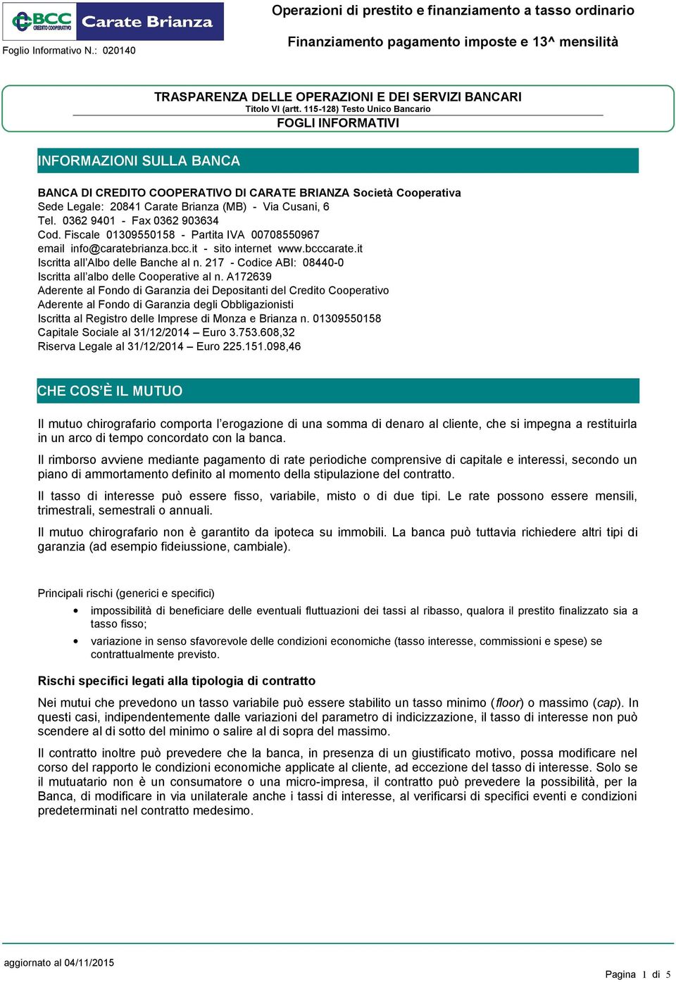 0362 9401 - Fax 0362 903634 Cod. Fiscale 01309550158 - Partita IVA 00708550967 email info@caratebrianza.bcc.it - sito internet www.bcccarate.it Iscritta all Albo delle Banche al n.