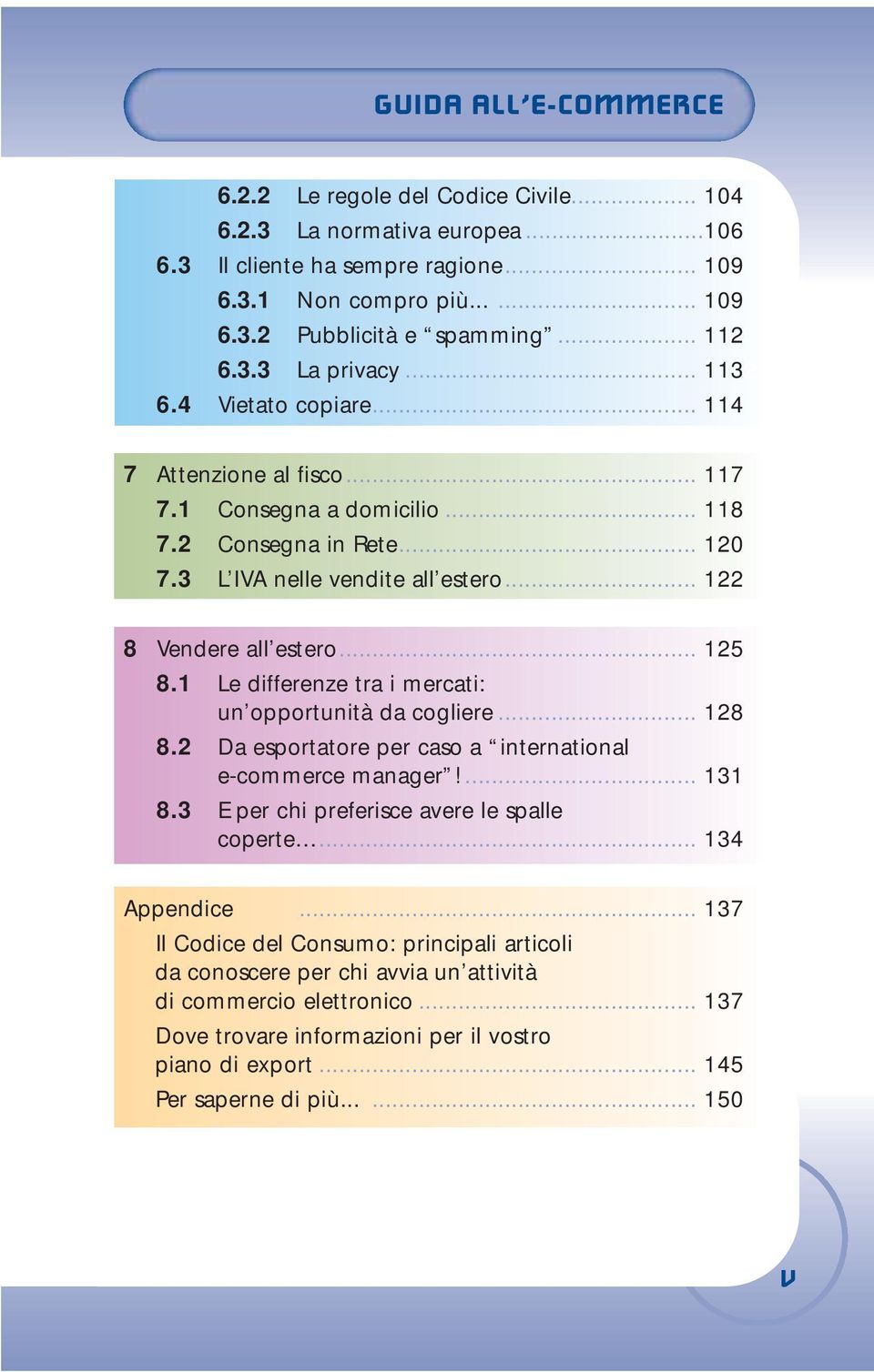 .. 122 8 Vendere all estero... 125 8.1 Le differenze tra i mercati: un opportunità da cogliere... 128 8.2 Da esportatore per caso a international e-commerce manager!... 131 8.