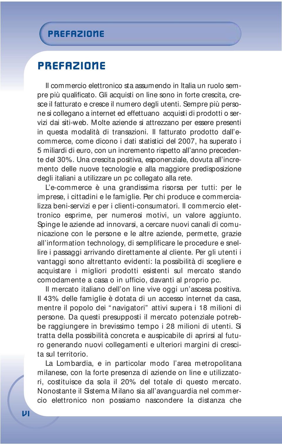 Molte aziende si attrezzano per essere presenti in questa modalità di transazioni.