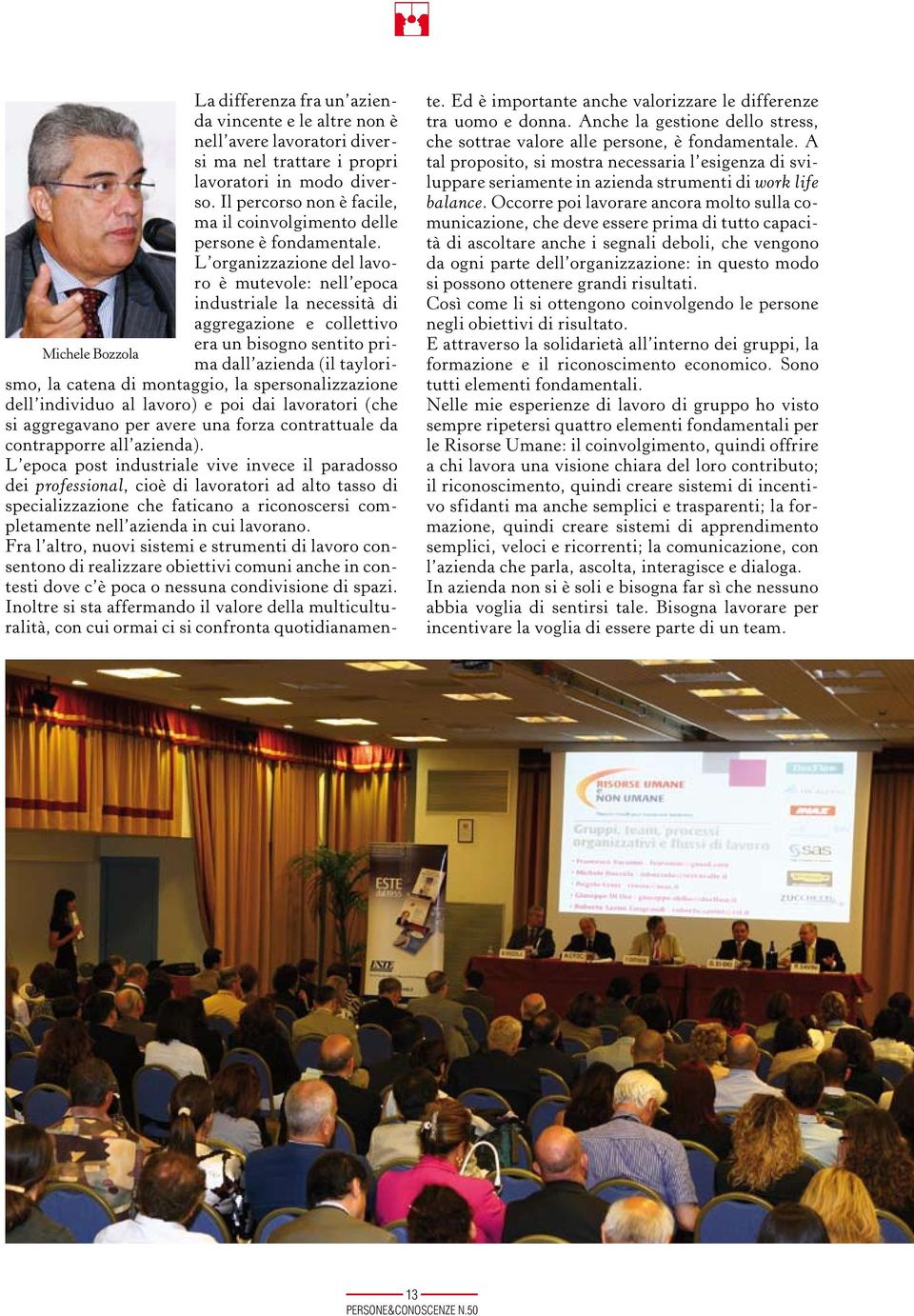 L organizzazione del lavoro è mutevole: nell epoca industriale la necessità di aggregazione e collettivo era un bisogno sentito prima dall azienda (il taylori- Michele Bozzola smo, la catena di