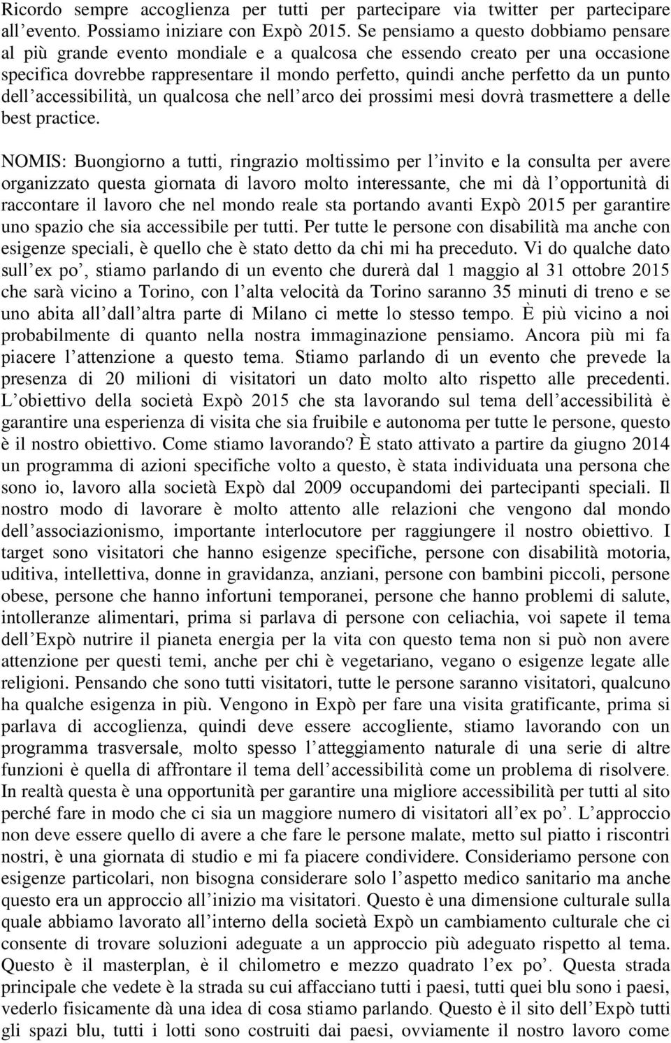 punto dell accessibilità, un qualcosa che nell arco dei prossimi mesi dovrà trasmettere a delle best practice.