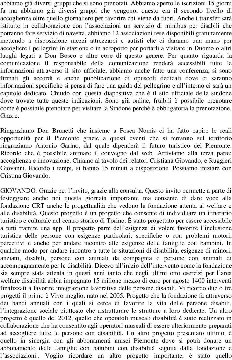 Anche i transfer sarà istituito in collaborazione con l associazioni un servizio di minibus per disabili che potranno fare servizio di navetta, abbiamo 12 associazioni rese disponibili gratuitamente