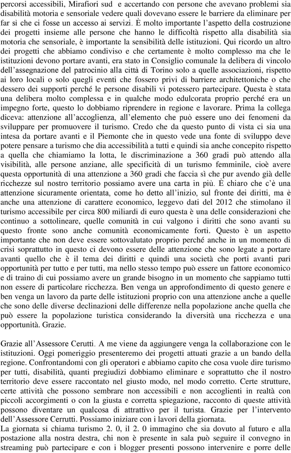 È molto importante l aspetto della costruzione dei progetti insieme alle persone che hanno le difficoltà rispetto alla disabilità sia motoria che sensoriale, è importante la sensibilità delle