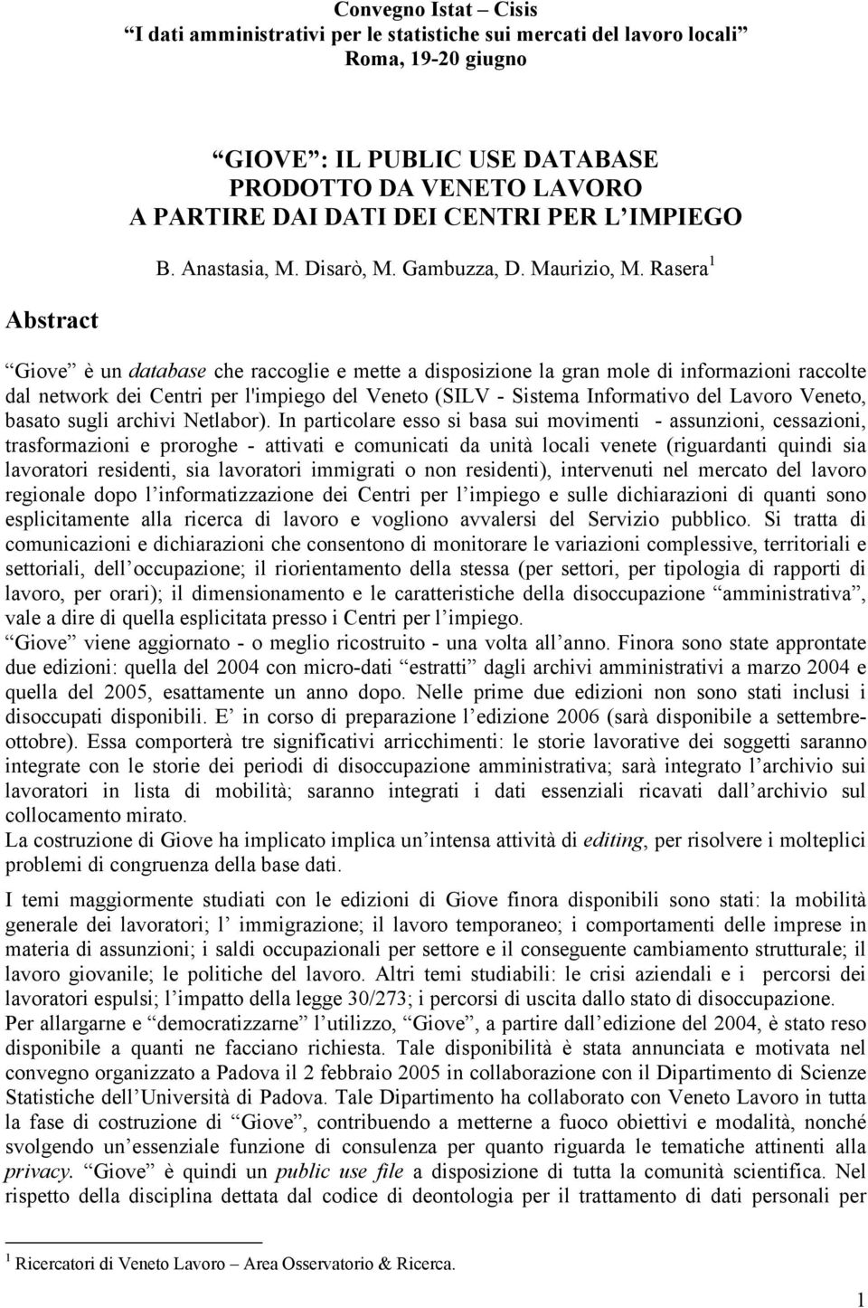 Rasera 1 Abstract Giove è un database che raccoglie e mette a disposizione la gran mole di informazioni raccolte dal network dei Centri per l'impiego del Veneto (SILV - Sistema Informativo del Lavoro
