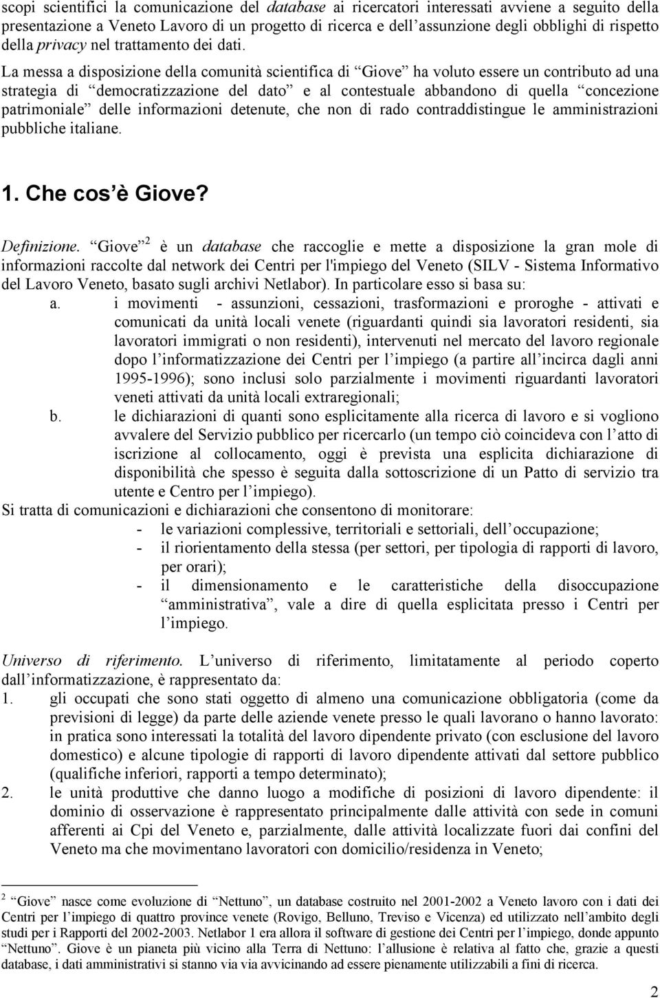 La messa a disposizione della comunità scientifica di Giove ha voluto essere un contributo ad una strategia di democratizzazione del dato e al contestuale abbandono di quella concezione patrimoniale