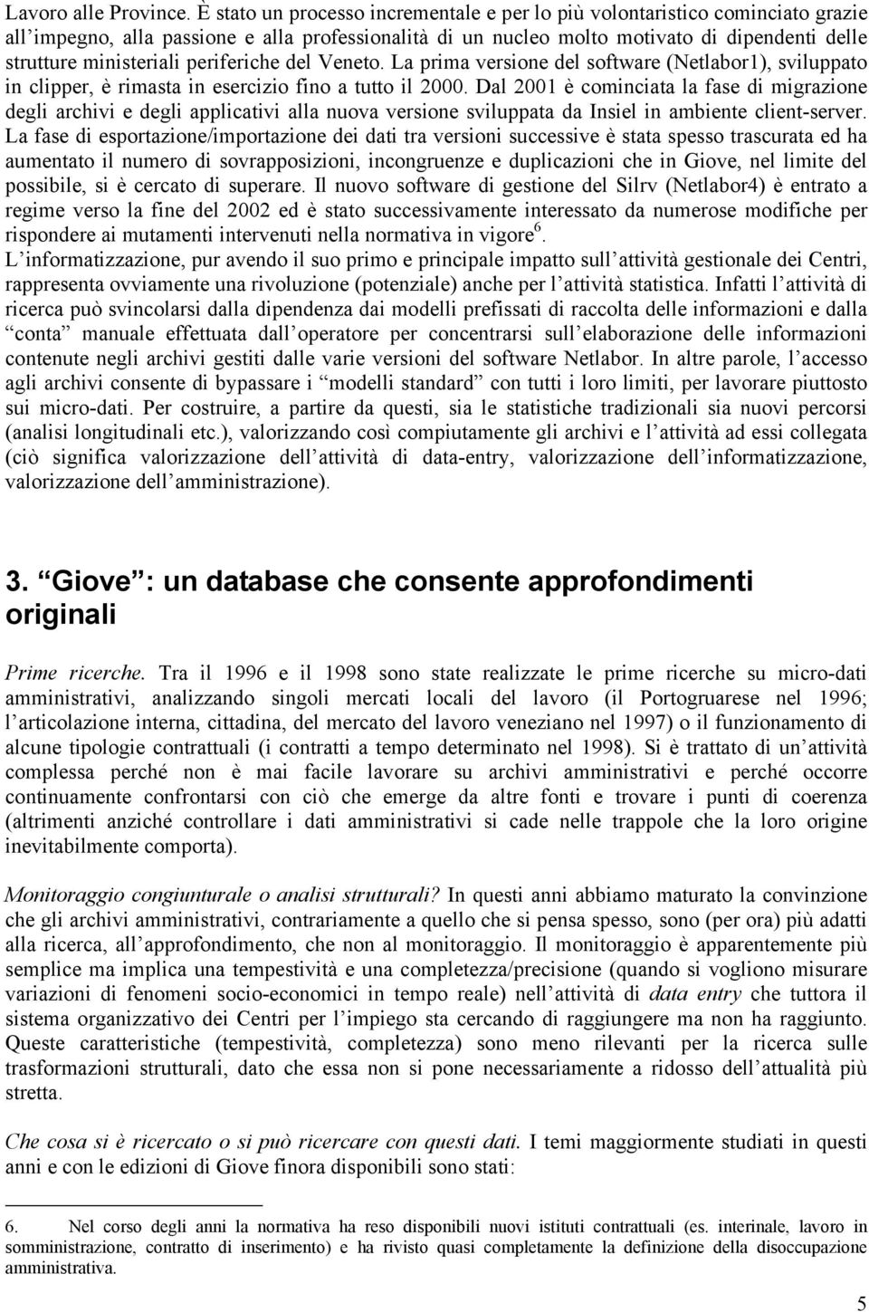 periferiche del Veneto. La prima versione del software (Netlabor1), sviluppato in clipper, è rimasta in esercizio fino a tutto il 2000.