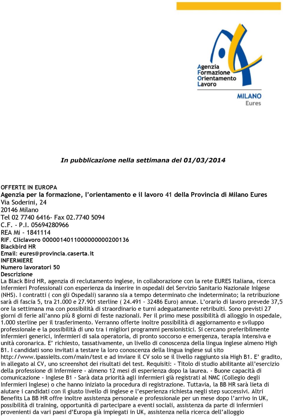 it INFERMIERE Numero lavoratori 50 Descrizione La Black Bird HR, agenzia di reclutamento inglese, in collaborazione con la rete EURES Italiana, ricerca Infermieri Professionali con esperienza da