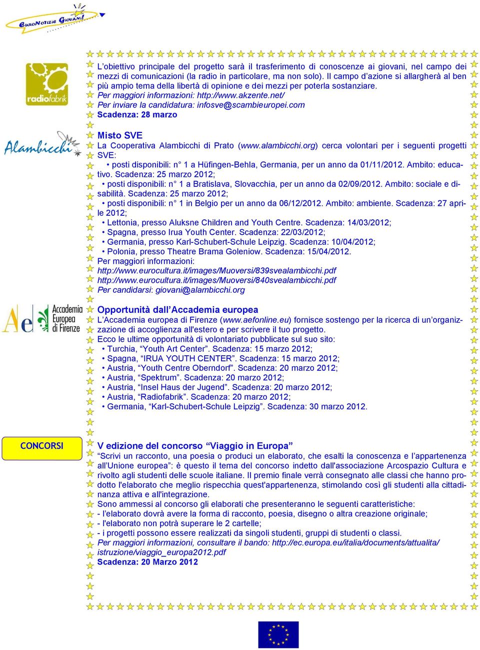 net/ Per inviare la candidatura: infosve@scambieuropei.com Scadenza: 28 marzo Misto SVE La Cooperativa Alambicchi di Prato (www.alambicchi.