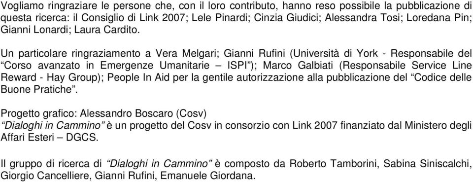 Un particolare ringraziamento a Vera Melgari; Gianni Rufini (Università di York - Responsabile del Corso avanzato in Emergenze Umanitarie ISPI ); Marco Galbiati (Responsabile Service Line Reward -