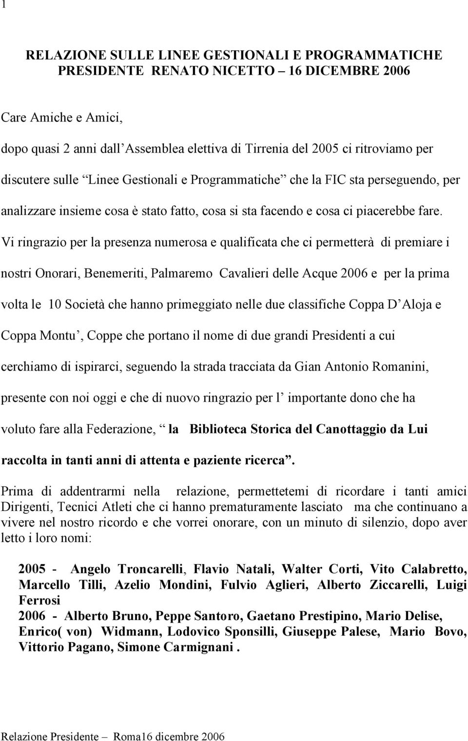 Vi ringrazio per la presenza numerosa e qualificata che ci permetterà di premiare i nostri Onorari, Benemeriti, Palmaremo Cavalieri delle Acque 2006 e per la prima volta le 10 Società che hanno