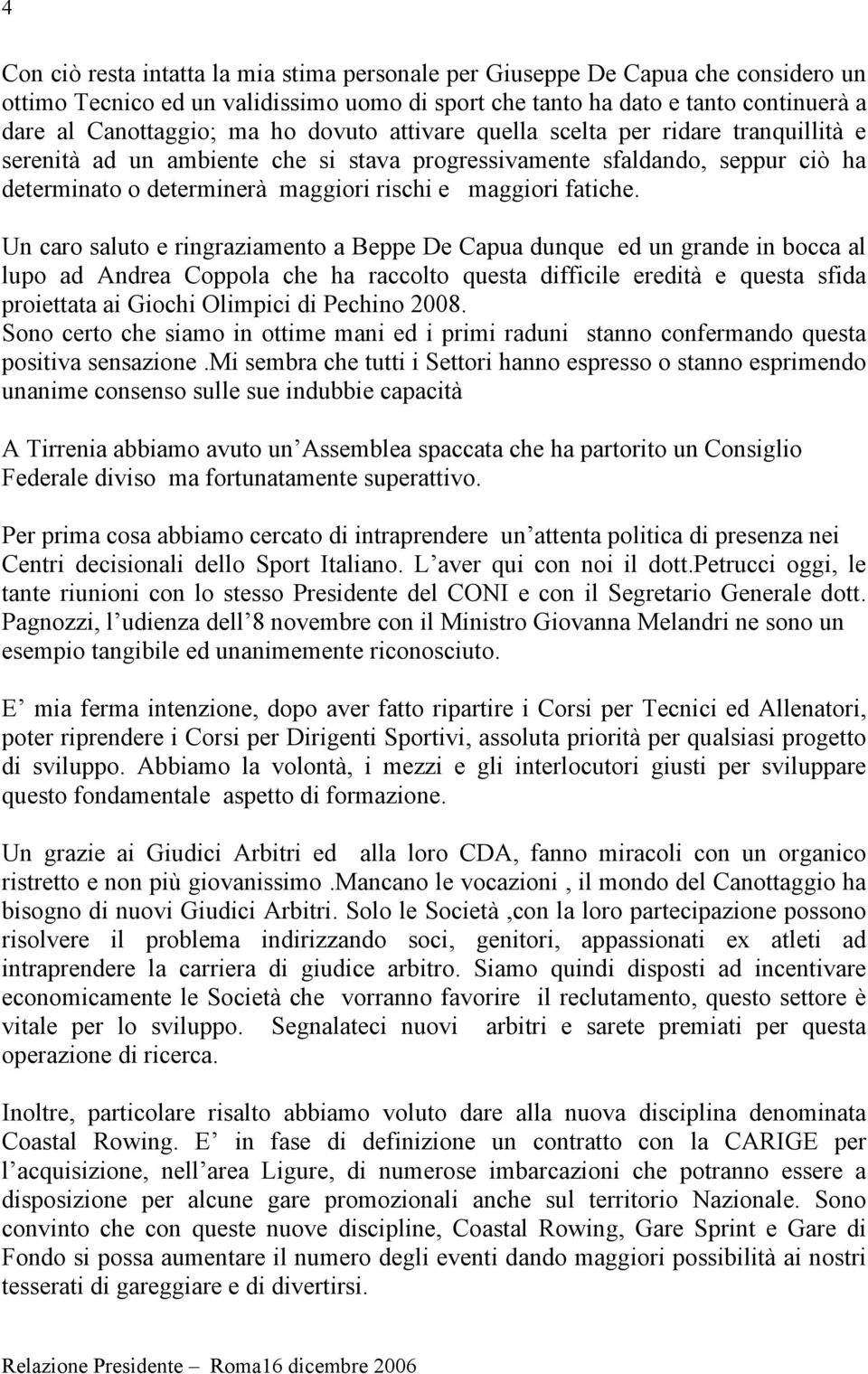 Un caro saluto e ringraziamento a Beppe De Capua dunque ed un grande in bocca al lupo ad Andrea Coppola che ha raccolto questa difficile eredità e questa sfida proiettata ai Giochi Olimpici di