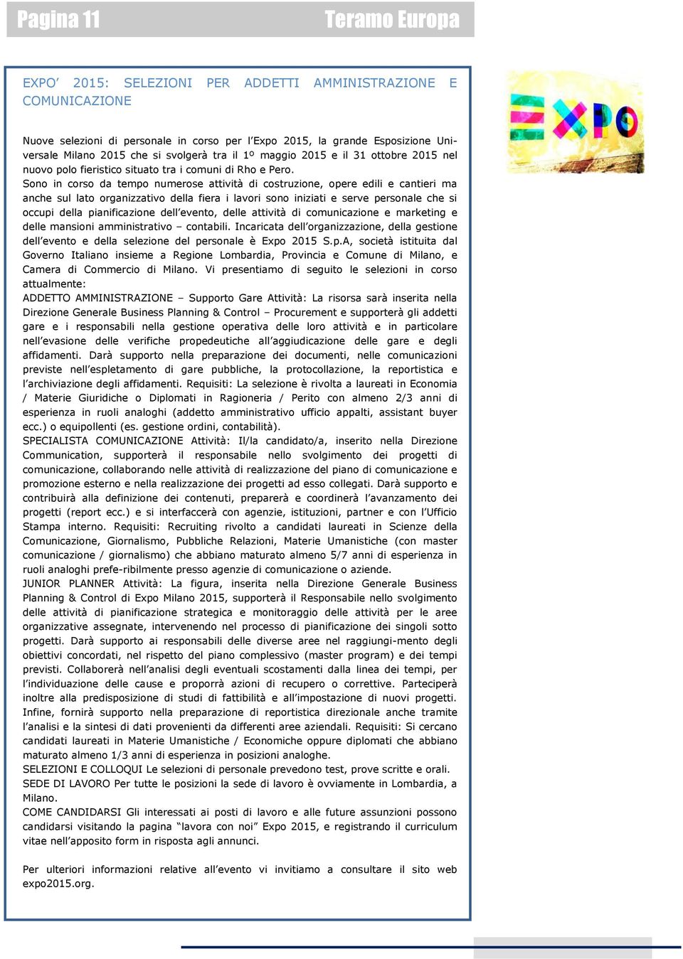 Sono in corso da tempo numerose attività di costruzione, opere edili e cantieri ma anche sul lato organizzativo della fiera i lavori sono iniziati e serve personale che si occupi della pianificazione