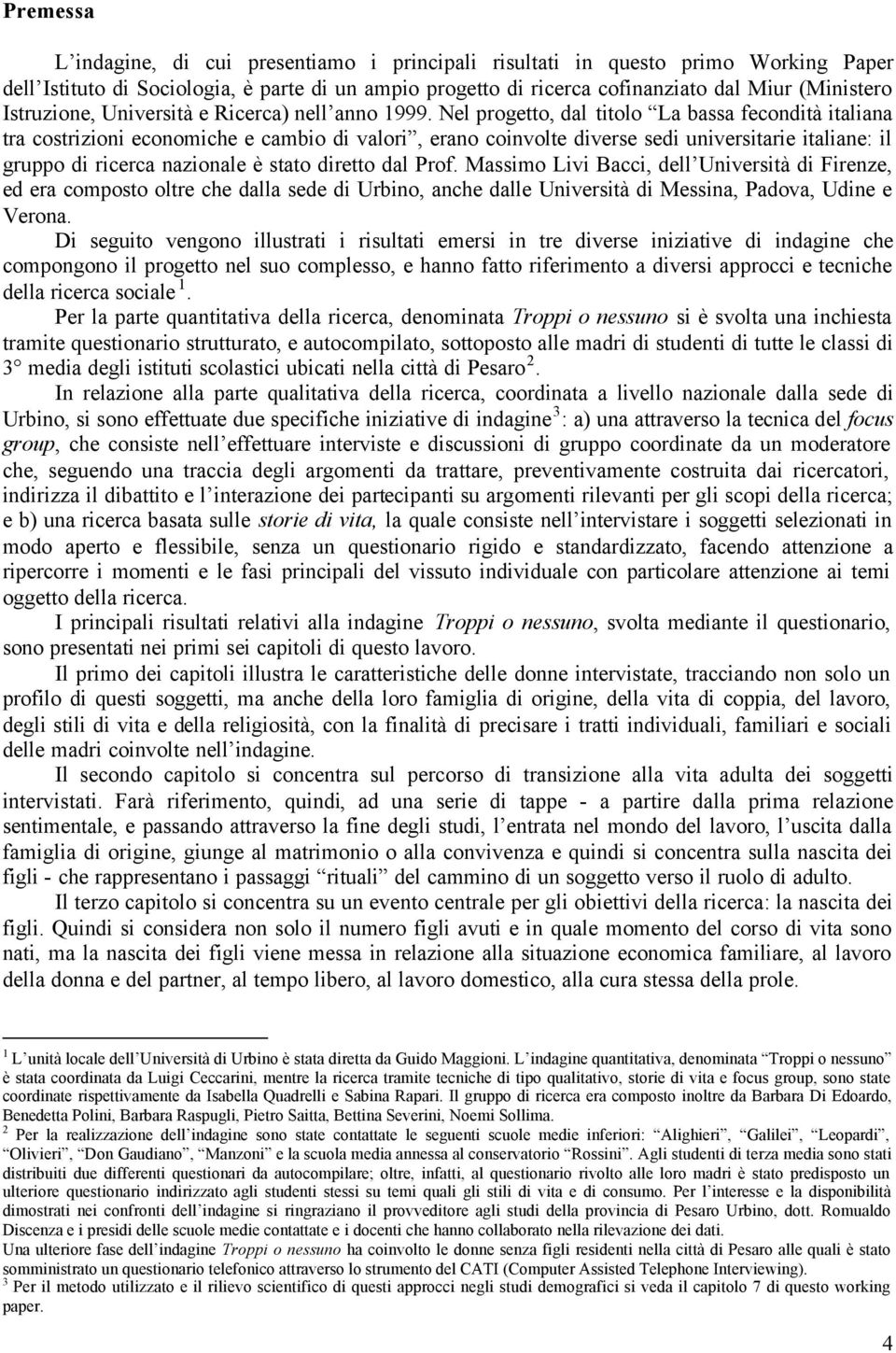 Nel progetto, dal titolo La bassa fecondità italiana tra costrizioni economiche e cambio di valori, erano coinvolte diverse sedi universitarie italiane: il gruppo di ricerca nazionale è stato diretto