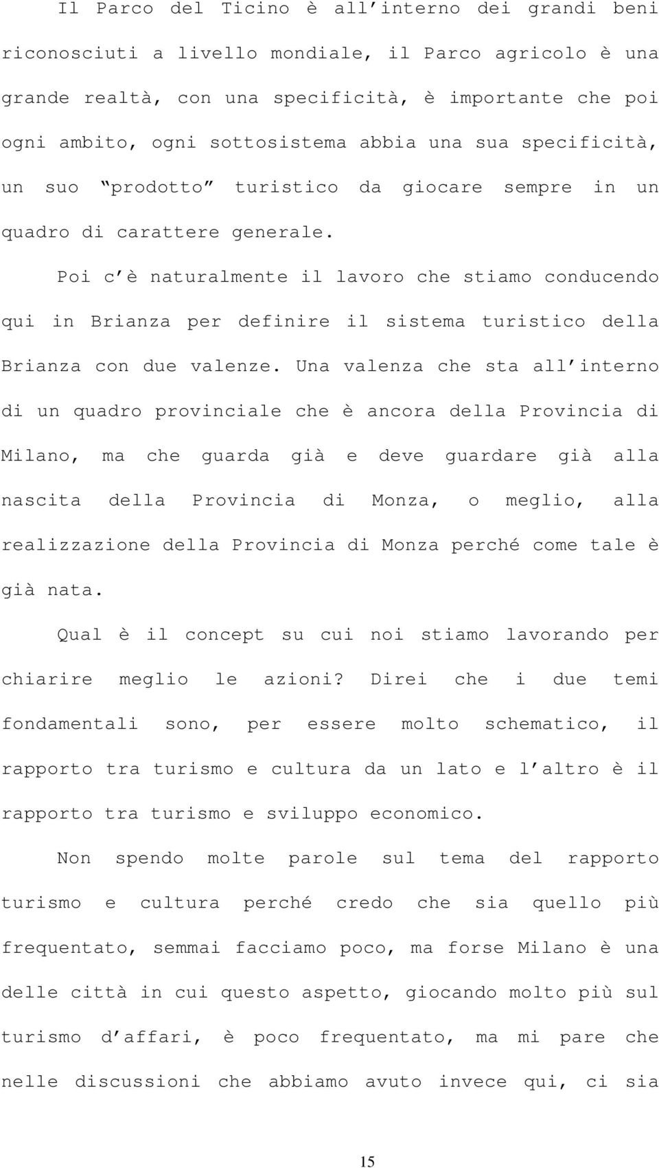 Poi c è naturalmente il lavoro che stiamo conducendo qui in Brianza per definire il sistema turistico della Brianza con due valenze.