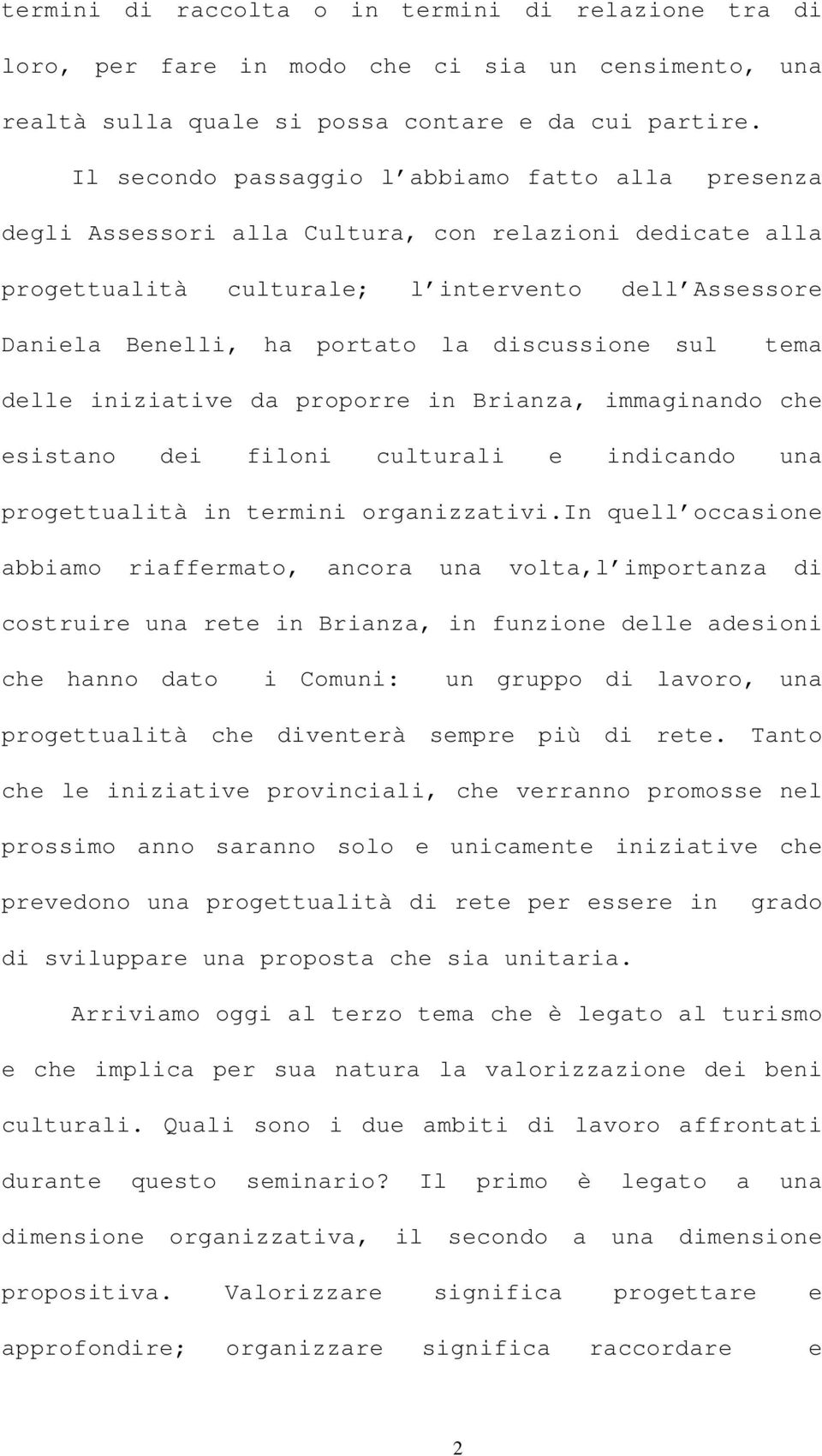 discussione sul tema delle iniziative da proporre in Brianza, immaginando che esistano dei filoni culturali e indicando una progettualità in termini organizzativi.