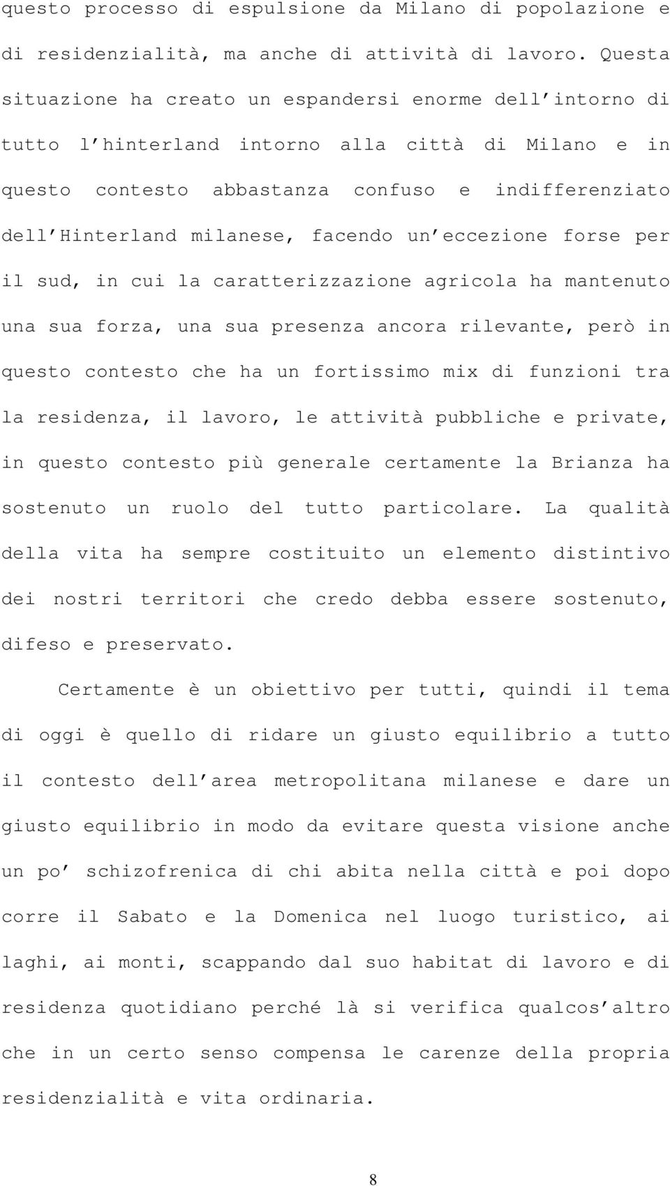 facendo un eccezione forse per il sud, in cui la caratterizzazione agricola ha mantenuto una sua forza, una sua presenza ancora rilevante, però in questo contesto che ha un fortissimo mix di funzioni